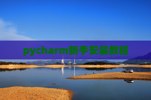 pycharm新手安装教程 pycharm新手安装教程
